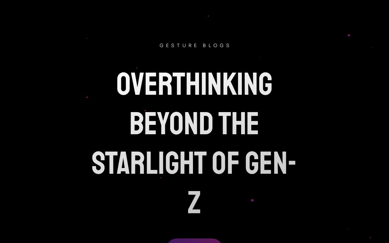Overthinking beyond the starlight of gen z